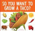 So You Want to Grow a Taco? (Grow Your Food) By Bridget Heos, Daniele Fabbri (Illustrator) Cover Image