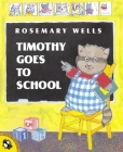 Timothy Goes to School By Rosemary Wells, Rosemary Wells (Illustrator) Cover Image