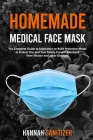 Homemade Medical Face Mask: the Complete Guide to Learn How to Build Protective Masks to Protect You and Your Family, Prevent Infections From Viru Cover Image