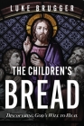 The Children's Bread: Discovering God's Will to Heal By Luke Brugger Cover Image