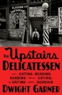 The Upstairs Delicatessen: On Eating, Reading, Reading About Eating, and Eating While Reading By Dwight Garner Cover Image