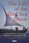 The Life of the Red Sea Dhow: A Cultural History of Seaborne Exploration in the Islamic World By Dionisius a. Agius Cover Image