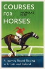 Courses for Horses: A Journey Round the Racecourses of Great Britain and Ireland Cover Image