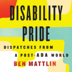 Disability Pride: Dispatches from a Post-ADA World By Ben Mattlin, Anthony Michael Lopez (Read by) Cover Image
