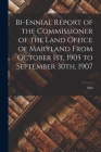 Bi-ennial Report of the Commissioner of the Land Office of Maryland From October 1st, 1905 to September 30th, 1907; 1908 By Anonymous Cover Image