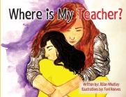 Where is My Teacher: A Story for Children Who Have Lost Their Teacher By Jillian Whatley, Toni Reeves (Illustrator) Cover Image