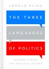 The Three Languages of Politics: Talking Across the Political Divides By Arnold Kling Cover Image