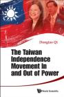The Taiwan Independence Movement in and Out Power By Dongtao Qi Cover Image