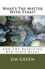 What's The Matter With Texas?: And The Resulting Red State Blues By Jim Green Cover Image