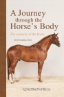 A Journey Through the Horse's Body: The Anatomy of the Horse By Christina Fritz Cover Image