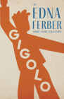 Gigolo - An Edna Ferber Short Story Collection;With an Introduction by Rogers Dickinson Cover Image