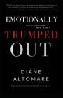 Emotionally Trumped Out: So You're Outraged, Now What? By Diane Altomare Cover Image