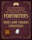 An Unofficial Encyclopedia of Strategy for Fortniters: Duos and Squads Strategies (Encyclopedia for Fortniters) By Jason R. Rich Cover Image