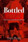 Bottled: How Coca-Cola Became African By Sara Byala Cover Image