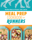 Meal Prep Cookbook for Runners: Healthy Meals to Prepare, Grab, and Go Cover Image