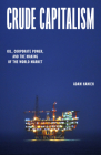 Crude Capitalism: Oil, Corporate Power, and the Making of the World Market Cover Image