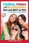 Clothes, Colors & Accessories That Look Best on You: A Guide for Young Adults By Jennifer Leigh Youngs, Bettie Youngs Cover Image