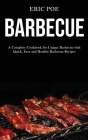 Barbecue: A Complete Cookbook for Unique Barbecue With (Quick, Easy and Healthy Barbecue Recipes) Cover Image