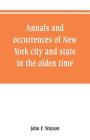 Annals and occurrences of New York city and state, in the olden time: being a collection of memoirs, anecdotes, and incidents concerning the city, cou Cover Image