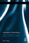 Anticipatory Policymaking: When Government Acts to Prevent Problems and Why It Is So Difficult (Routledge Research in Public Administration and Public Polic) By Rob a. DeLeo Cover Image