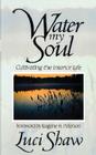 Water my Soul: Cultivating the Interior Life By Luci Shaw, Eugene H. Peterson (Foreword by) Cover Image