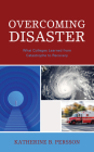 Overcoming Disaster: What Colleges Learned from Catastrophe to Recovery By Katherine B. Persson Cover Image