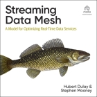 Streaming Data Mesh: A Model for Optimizing Real-Time Data Services By Stephen Mooney, Hubert Dulay, Mike Lenz (Read by) Cover Image