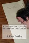Katie and the Mystery of Shakespeare's Ghost By P. Katie Barkley Cover Image
