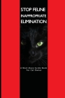 Stop Feline Inappropriate Elimination- A Must-have Guide Book For Cat Owner: How To Attract Cat To Litter Box By Maira Stathas Cover Image