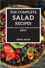 The Complete Salad Recipes 2021: Recipes That Can Be Made in Minutes Cover Image