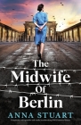 The Midwife of Berlin: Completely unforgettable and totally heartbreaking WW2 historical fiction By Anna Stuart Cover Image