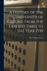 A History of the University of Oxford From the Earliest Times to the Year 1530 By H. C. Maxwell Lyte Cover Image