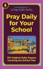Pray Daily for Your School: 274 Original Daily Prayers Covering the School Year Cover Image