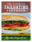The Ultimate Tailgating Playbook: 75 Recipes That Win Every Time: A Cookbook Cover Image