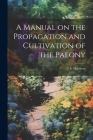A Manual on the Propagation and Cultivation of the Paeony By C. S. 1832-1919 Harrison Cover Image
