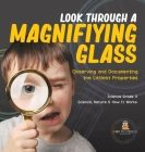Look Through a Magnifiying Glass: Observing and Documenting the Littlest Properties Science Grade 3 Science, Nature & How It Works By Baby Professor Cover Image