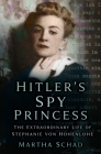 Hitler's Spy Princess: The Extraordinary Life of Stephanie von Hohenlohe Cover Image