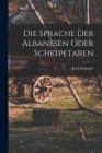 Die Sprache der Albanesen oder Schkipetaren By Josef Xylander Cover Image