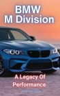 BMW M Division: A Legacy of Performance: A Legacy of Performance By Etienne Psaila Cover Image