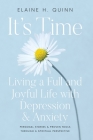 It's Time: Living a Full and Joyful Life with Depression & Anxiety: Living a Full and Joyful Life with Depression and Anxiety By Elaine H. Quinn Cover Image