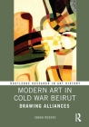 Modern Art in Cold War Beirut: Drawing Alliances (Routledge Research in Art History) Cover Image
