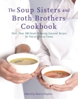The Soup Sisters and Broth Brothers Cookbook: More than 100 Heart-Warming Seasonal Recipes for You to Cook at Home By Sharon Hapton Cover Image