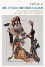 The Specter of Materialism: Queer Theory and Marxism in the Age of the Beijing Consensus By Petrus Liu Cover Image