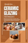 Ceramic Glazing Techniques: Mastering Ceramic Glazing: Techniques, Tools, Surface Decoration, Recipes, Glazing Tips, Lots More and Firing Methods By Dylan L. Ryan Cover Image