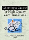 Charting a Course for High Quality Care Transitions (Home Health Care Services Quarterly) By Eric A. Coleman (Editor) Cover Image