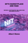 Nfts Marketplace and FAQs: Become a Cryptoartist and Learn FAQs and Basics on Nfts By Albert Gizmo Cover Image