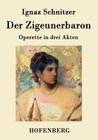 Der Zigeunerbaron: Operette in drei Akten By Ignaz Schnitzer Cover Image