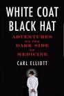 White Coat, Black Hat: Adventures on the Dark Side of Medicine Cover Image