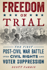 Freedom on Trial: The First Post-Civil War Battle Over Civil Rights and Voter Suppression By Scott Farris Cover Image