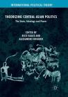 Theorizing Central Asian Politics: The State, Ideology and Power (International Political Theory) By Rico Isaacs (Editor), Alessandro Frigerio (Editor) Cover Image